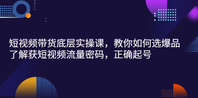【副业项目3149期】短视频带货底层实操课，教你如何选爆品、了解获短视频流量密码，正确起号-万图副业网