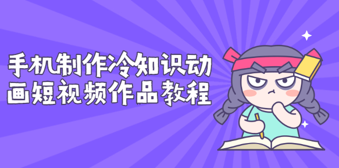 【副业项目3298期】手机制作冷知识动画短视频作品教程，新手也可以操作（冷知识类视频怎么制作）-万图副业网