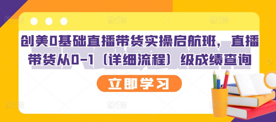 【副业项目3309期】创美0基础直播带货实操启航班，直播带货从0-1（详细流程）-万图副业网