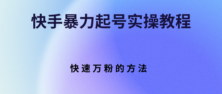 【副业项目3324期】快手暴力起号和快速万粉实操教程（快手怎么快速涨粉丝）-万图副业网