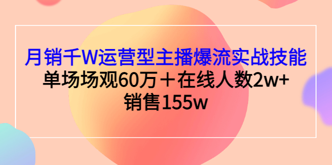 【副业项目3364期】月销千W运营型主播爆流实战技能(主播运营培训课)-万图副业网