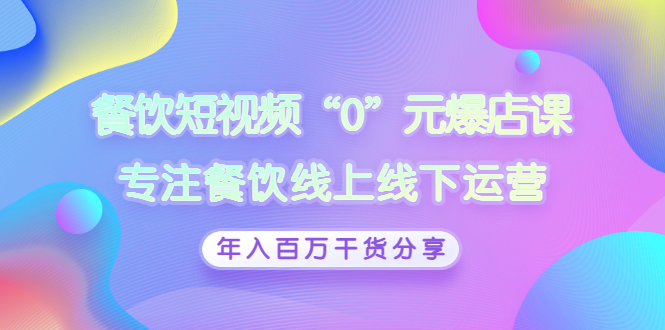 【副业项目3402期】餐饮短视频“0”元爆店课（餐饮如何做线上运营）-万图副业网
