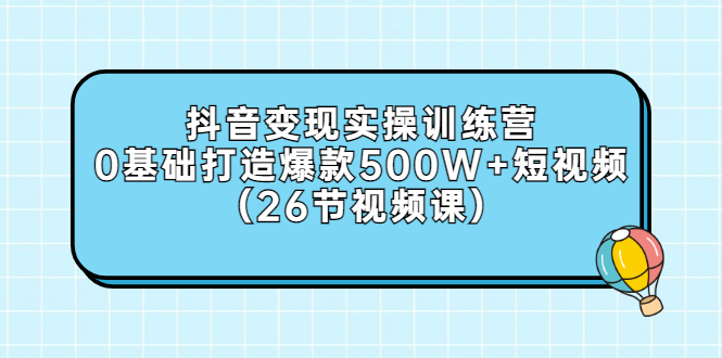 【副业项目3412期】抖音变现实操训练营：从零教你用抖音赚钱（26节视频课）-万图副业网