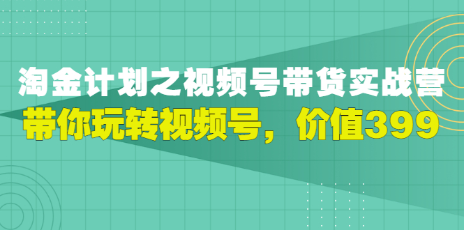 【副业项目3517期】胡子·淘金计划之视频号带货实操教程，带你玩转视频号（视频号带货怎么操作）-万图副业网
