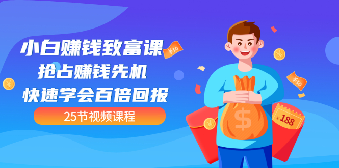 【第3545期】【全网最火】小白赚钱致富课：抢占赚钱先机 快速学会百倍回报（25节视频）-万图副业网