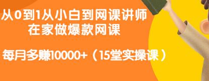 【副业项目3546期】从小白到网课讲师实战课：如何开个人网课赚钱，每月多赚10000+（15堂实操课）-万图副业网