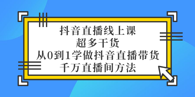 【副业项目3550期】抖音直播详细实战课，超多干货，从0到1学做抖音直播带货-万图副业网