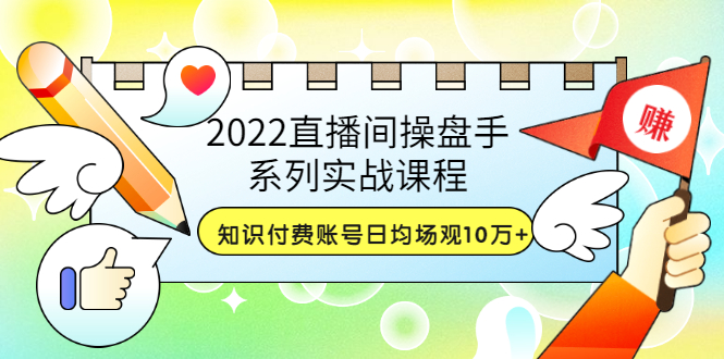 【副业项目3736期】2022直播间操盘手系列实战课程：知识付费账号日均场观10万+(21节视频课)-万图副业网