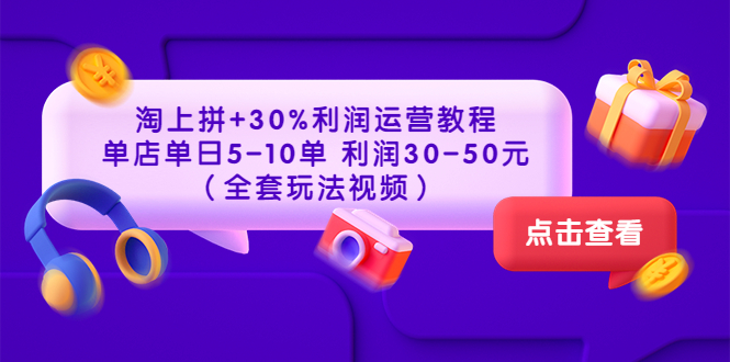 【副业项目3778期】淘上拼运营教程 ：教你怎么做淘上拼赚钱，单店单日利润30-50元（全套玩法视频）-万图副业网