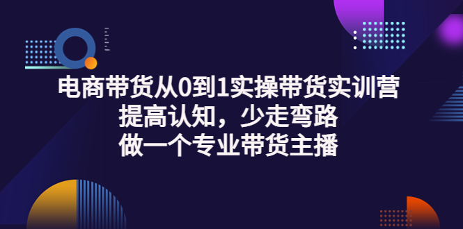 【副业项目3792期】电商带货从0到1实操带货实训营：提高认知，少走弯路，做一个专业抖音带货主播-万图副业网