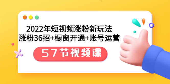 【副业项目3809期】2022年短视频涨粉新玩法：涨粉36招+橱窗开通+账号运营（57节视频课）-万图副业网