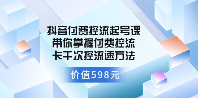 【副业项目3826期】抖音付费控流起号实操课，带你掌握付费控流卡千次控流速方法-万图副业网