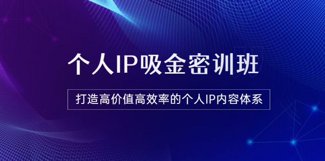 【副业项目3827期】《个人IP吸金密训班》打造高价值高效率的个人IP内容体系-万图副业网