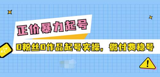 【副业项目3828期】抖音暴力起号实操课：抖音0粉丝0作品起号实操，0粉丝0作品直播-万图副业网