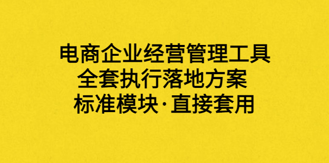 【副业项目3881期】电商企业管理培训课程：电商企业经营管理工具，全套执行落地方案-万图副业网