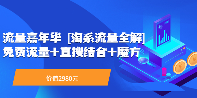 【副业项目3896期】流量嘉年华 [淘系流量全解]系列课：淘宝来了访客不转化，最新最全的系列课-万图副业网