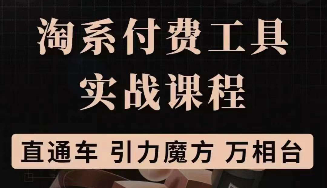 【副业项目3898期】淘系付费工具实战课程【直通车、引力魔方】战略优化，实操演练-万图副业网