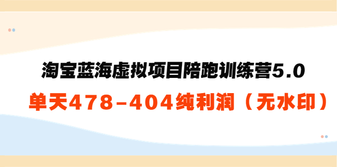 【副业项目3958期】黄岛主：淘宝蓝海虚拟项目陪跑训练营5.0：单天478纯利润（无水印）-万图副业网
