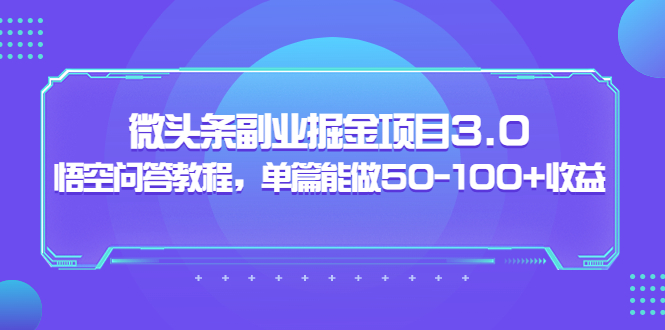 【副业项目3966期】黄岛主：微头条副业掘金项目3.0+悟空问答教程，单篇能做50-100+收益-万图副业网