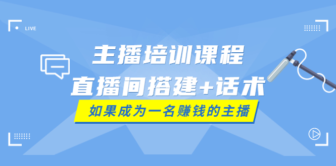 【副业项目4019期】主播培训课程：直播间搭建+话术，如何快速成为一名赚钱的主播-万图副业网