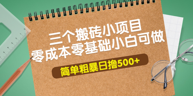 【副业项目4038期】三个搬砖小项目，零成本零基础小白简单粗暴轻松日赚钱500+-万图副业网