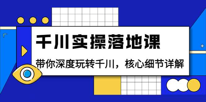【副业项目4042期】千川实操落地课：带你深度玩转千川，千川投放核心细节详解-万图副业网
