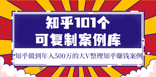 【副业项目4065期】知乎101个可复制案例库，知乎做到年入500万的大V整理知乎賺钱案例-万图副业网