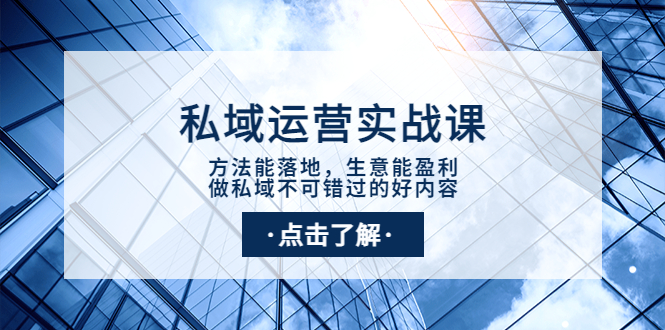【副业项目4091期】私域运营实战课：方法能落地，生意能盈利，做私域不可错过的好内容-万图副业网