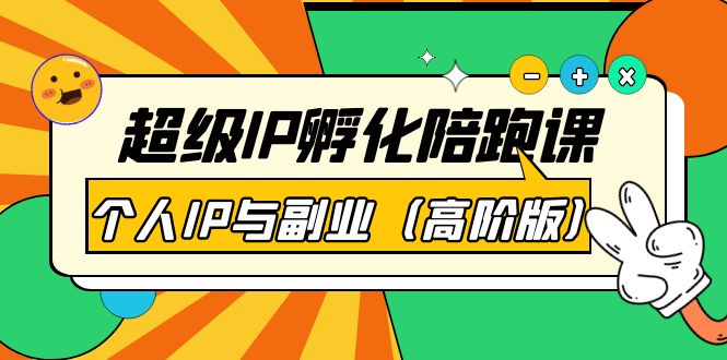 【副业项目第4150期】超级IP孵化陪跑课：个人IP与副业（高阶版）-万图副业网