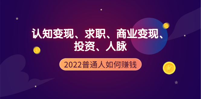 【副业项4187期】2022普通人如何赚钱：包括认知变现、求职、商业变现、投资、人脉等等-万图副业网