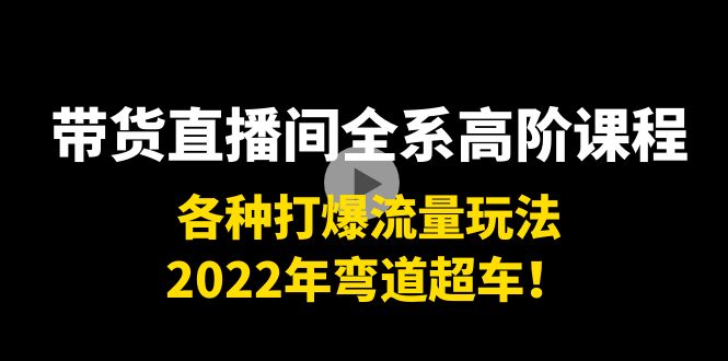 【副业项目4200期】带货直播间全系高阶课程：各种打爆流量玩法，2022年弯道超车-万图副业网