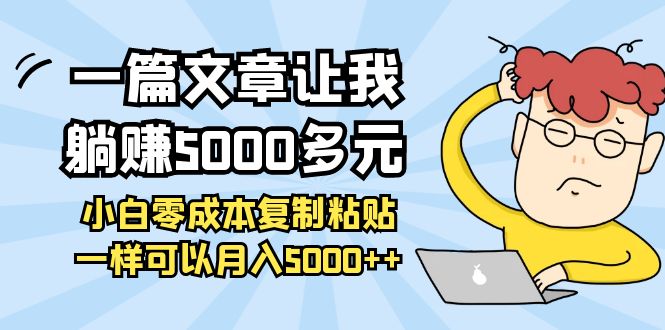 【副业项目4208期】一篇文章让我躺赚5000多元，小白零成本复制粘贴一样可以月入5000+-万图副业网