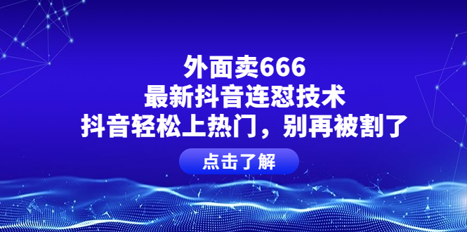 【副业项目4286期】外面卖666的最新抖音连怼技术，抖音轻松上热门，别再被割了-万图副业网