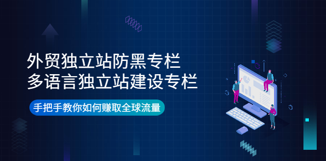 【副业项目4296期】外贸独立站防黑专栏+多语言独立站建设专栏，手把手教你如何赚取全球流量-万图副业网