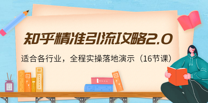 【副业项目4301期】知乎精准引流攻略2.0，适合各行业，全程实操落地演示（16节课）-万图副业网