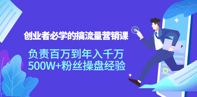 【副业项目4312期】创业者必学的搞流量营销课：负责百万到年入千万，500W+粉丝操盘经验-万图副业网