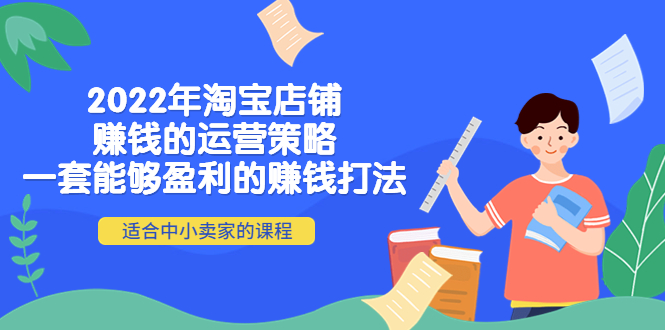 【副业项目4349期】2022年淘宝店铺赚钱的运营策略：一套能够盈利的赚钱打法，适合中小卖家-万图副业网