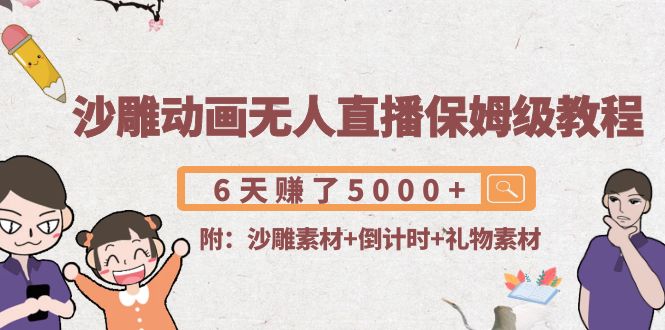 【副业项目4394期】沙雕动画无人直播保姆级教程：6天赚了5000+(附沙雕素材+倒计时+礼物素材)-万图副业网