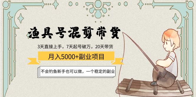 【副业项目4415期】渔具号混剪带货月入5000+项目：不会钓鱼新手也可以做，一个稳定的副业-万图副业网