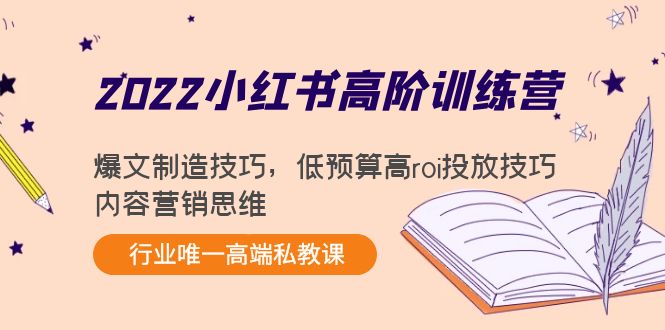 【副业项目4419期】2022小红书高阶训练营：爆文制造技巧，低预算高roi投放技巧，内容营销思维-万图副业网