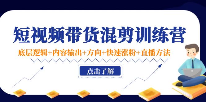 【副业项目4442期】短视频带货混剪训练营：底层逻辑+内容输出+方向+快速涨粉+直播方法-万图副业网