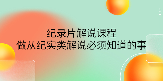 【副业项目4538期】眼镜蛇电影:纪录片解说课程,做从纪实类解说必须知道的事-价值499元-万图副业网