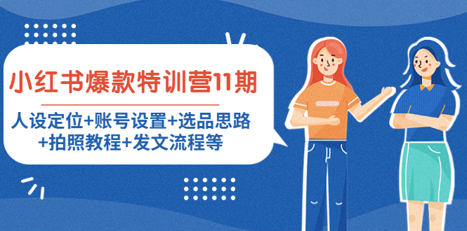 【副业项目4591期】小红书爆款特训营11期：人设定位+账号设置+选品思路+拍照教程+发文流程等-万图副业网