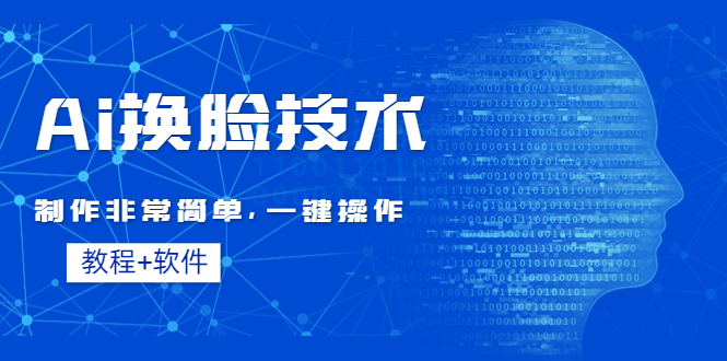【副业项目4596期】Ai换脸技术教程：制作非常简单，一键操作（教程软件）-万图副业网