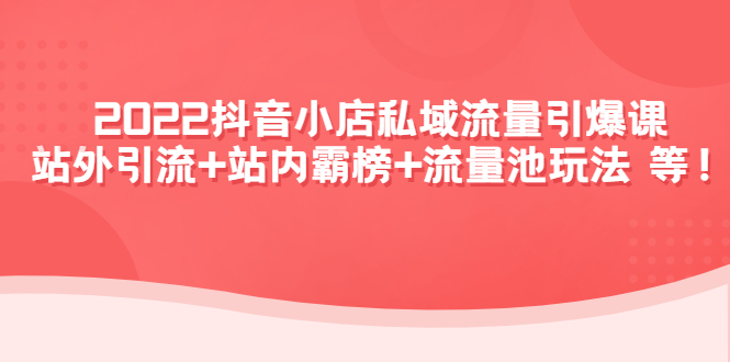 【副业项目4627期】2022抖音小店私域流量引爆课：站外引流+站内霸榜+流量池玩法等等-万图副业网