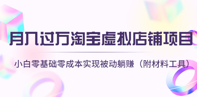 【副业项目4665期】月入过万淘宝虚拟店铺项目，小白零基础零成本实现被动躺赚（附材料工具）-万图副业网