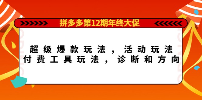 【副业项目4511期】拼多多第12期年终大促：超级爆款玩法，活动玩法，付费工具玩法，诊断和方向-万图副业网