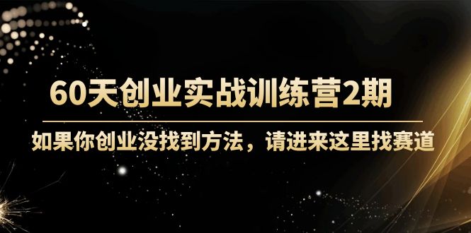 【副业项目4485期】60天创业实战训练营2期：如果你创业没找到方法，进来这里找赛道-价值3000元-万图副业网