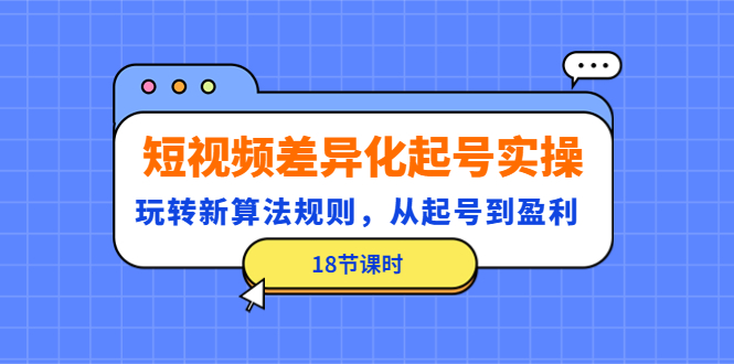 【副业项目4744期】短视频差异化起号实操，玩转新算法规则，从起号到盈利（18节课时）-万图副业网