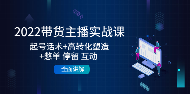 【副业项目4685期】2022带货主播实战课：起号话术+高转化塑造+憋单 停留 互动 全面讲解-万图副业网
